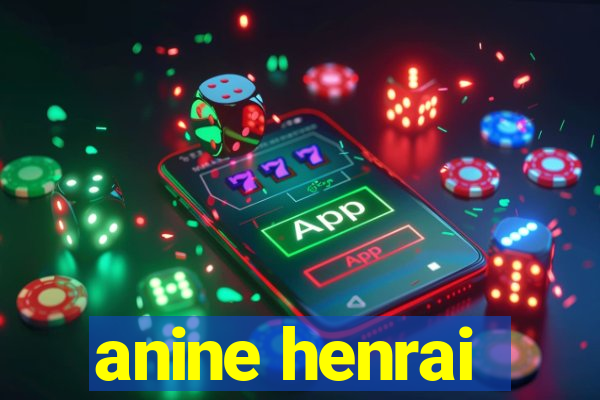 anine henrai